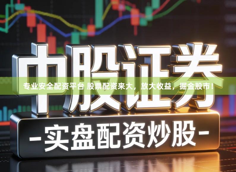 专业安全配资平台 股票配资来大，放大收益，掘金股市！