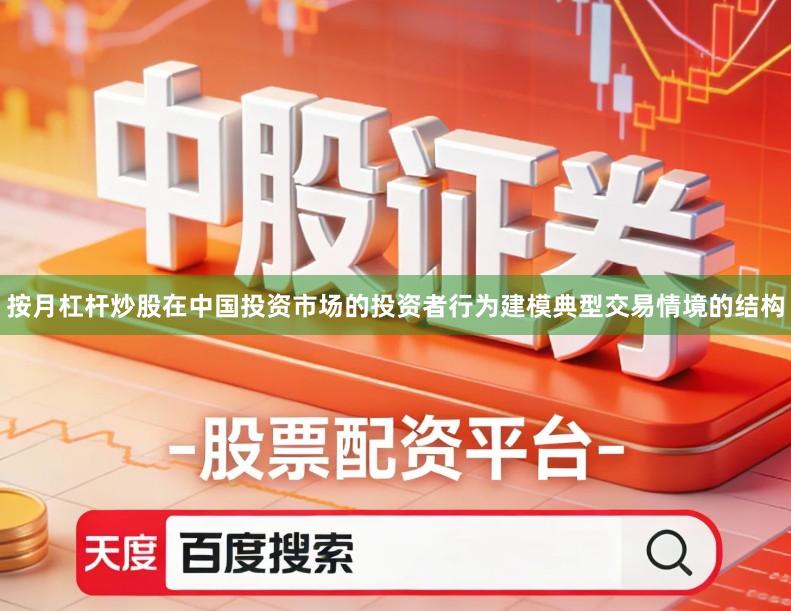 按月杠杆炒股在中国投资市场的投资者行为建模典型交易情境的结构