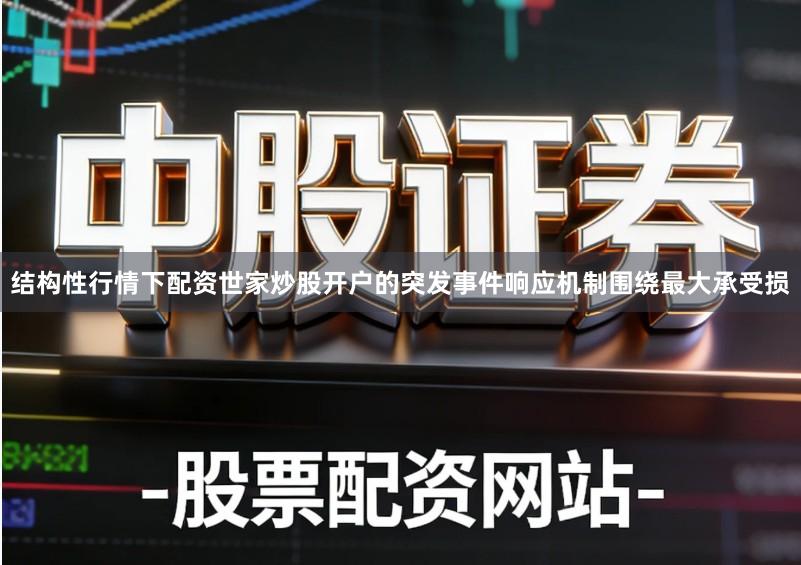 结构性行情下配资世家炒股开户的突发事件响应机制围绕最大承受损