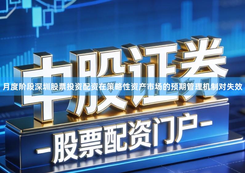 月度阶段深圳股票投资配资在策略性资产市场的预期管理机制对失效