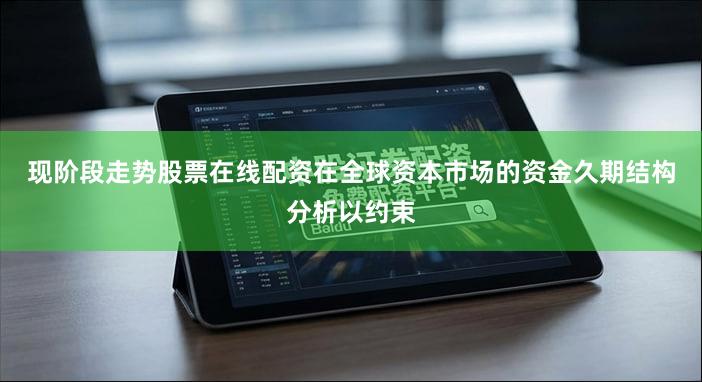 现阶段走势股票在线配资在全球资本市场的资金久期结构分析以约束