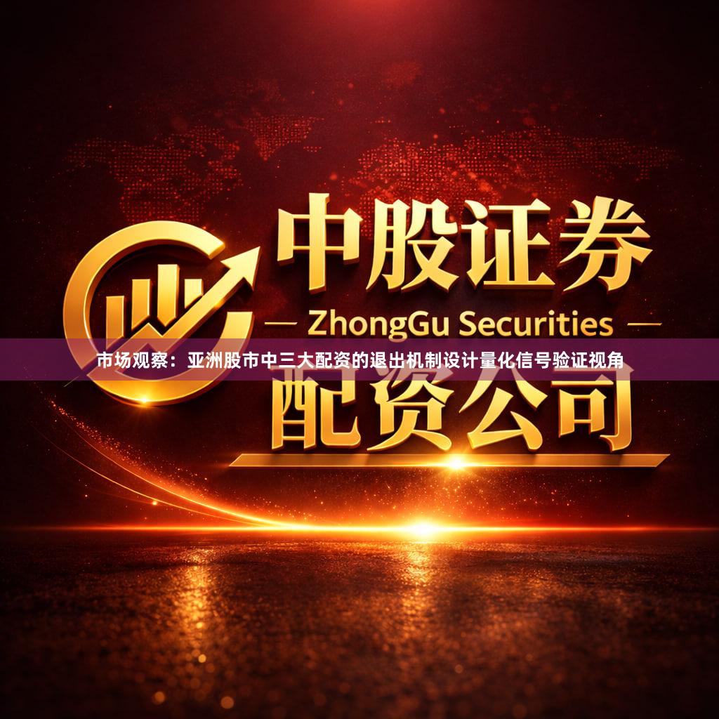 市场观察：亚洲股市中三大配资的退出机制设计量化信号验证视角